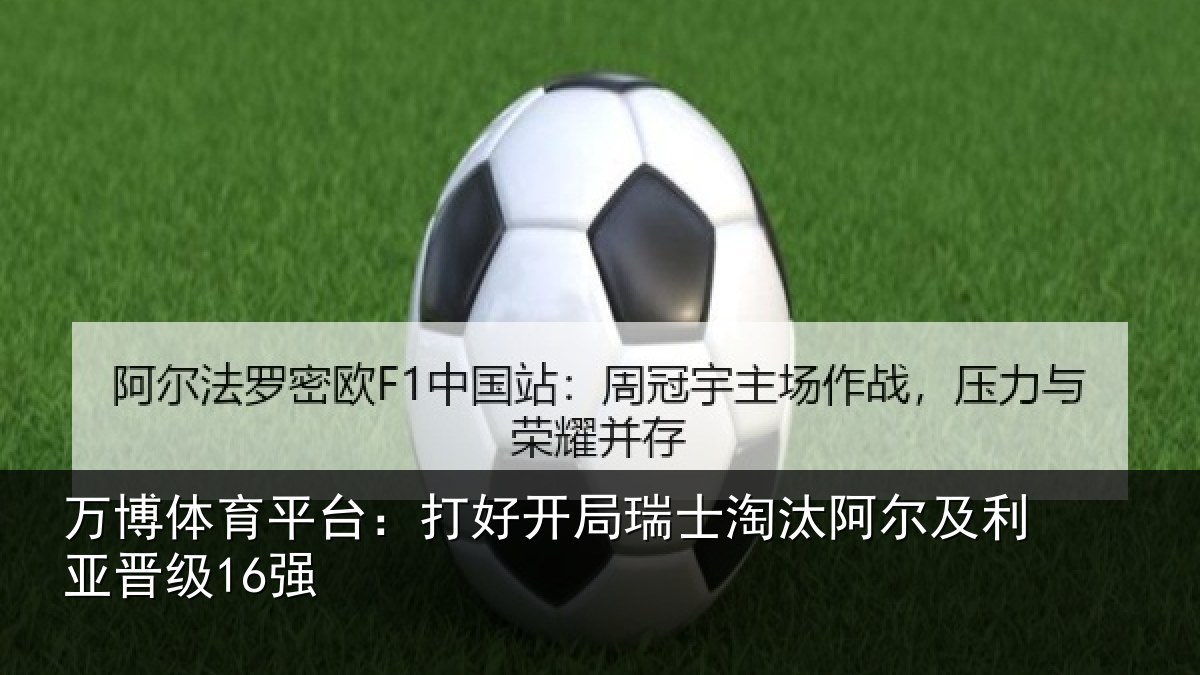 万博体育平台:打好开局瑞士淘汰阿尔及利亚晋级16强