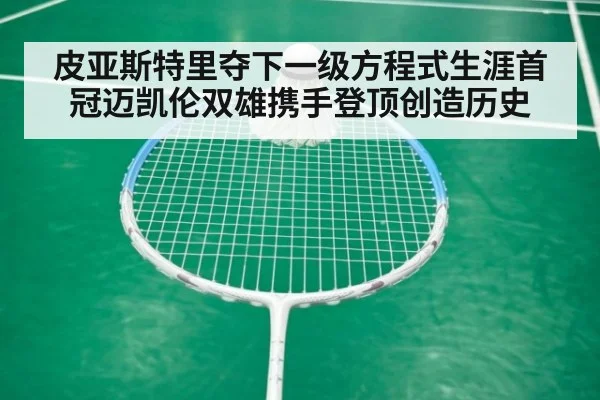 皮亚斯特里夺下一级方程式生涯首冠迈凯伦双雄携手登顶创造历史